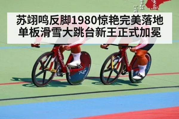 苏翊鸣反脚1980惊艳完美落地单板滑雪大跳台新王正式加冕